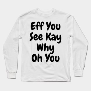 Eff You See Kay Black Text Funny Quote Typography Long Sleeve T-Shirt